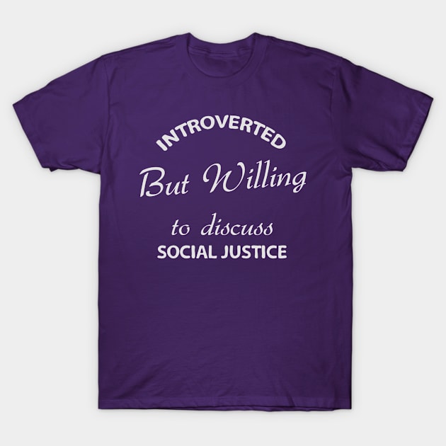 Introverted but Willing to Discuss Social Justice T-Shirt by Shop design